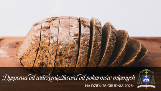 Dyspensa od wstrzemięźliwości od pokarmów mięsnych na dzień 26 grudnia 2025r.